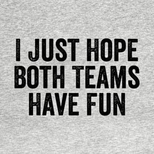 I Just Hope Both Teams Have Fun T-Shirt